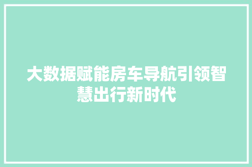 大数据赋能房车导航引领智慧出行新时代