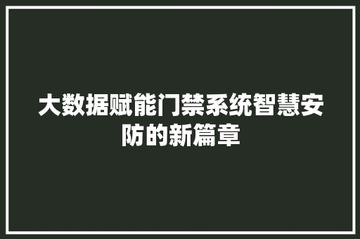 大数据赋能门禁系统智慧安防的新篇章