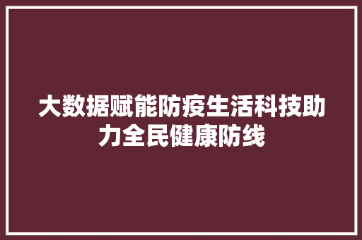大数据赋能防疫生活科技助力全民健康防线  第1张