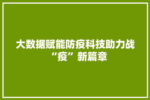 大数据赋能防疫科技助力战“疫”新篇章  第1张