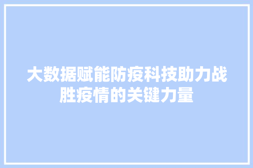 大数据赋能防疫科技助力战胜疫情的关键力量  第1张