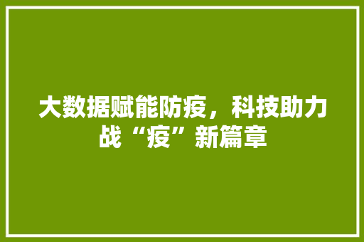 大数据赋能防疫，科技助力战“疫”新篇章  第1张