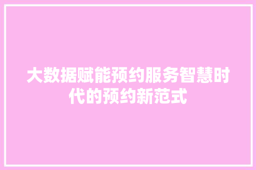 大数据赋能预约服务智慧时代的预约新范式