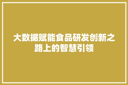 大数据赋能食品研发创新之路上的智慧引领