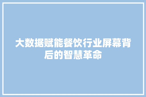 大数据赋能餐饮行业屏幕背后的智慧革命  第1张