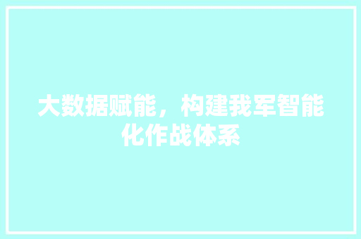 大数据赋能，构建我军智能化作战体系
