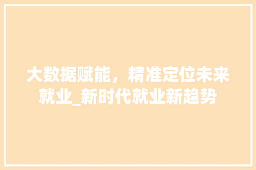 大数据赋能，精准定位未来就业_新时代就业新趋势
