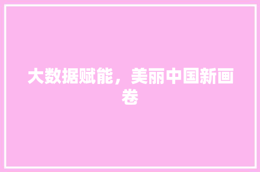 大数据赋能，美丽中国新画卷  第1张