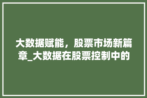 大数据赋能，股票市场新篇章_大数据在股票控制中的应用  第1张