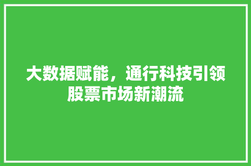 大数据赋能，通行科技引领股票市场新潮流
