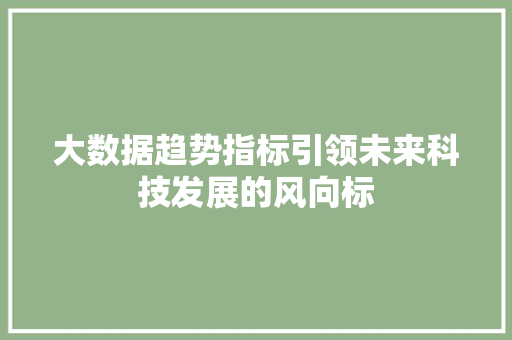 大数据趋势指标引领未来科技发展的风向标