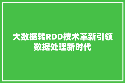 大数据转RDD技术革新引领数据处理新时代