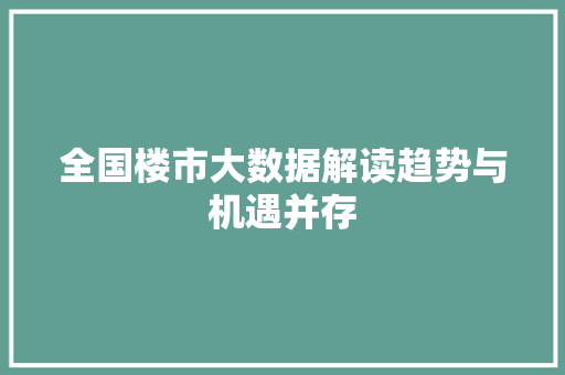 全国楼市大数据解读趋势与机遇并存  第1张
