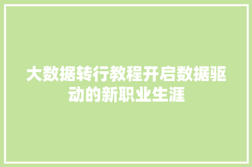 大数据转行教程开启数据驱动的新职业生涯