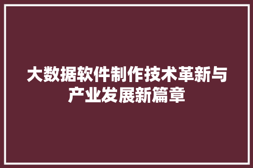 大数据软件制作技术革新与产业发展新篇章  第1张