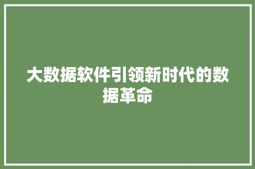大数据软件引领新时代的数据革命  第1张