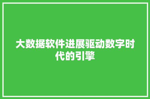 大数据软件进展驱动数字时代的引擎  第1张