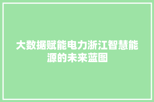 大数据赋能电力浙江智慧能源的未来蓝图  第1张