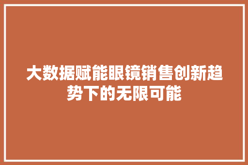 大数据赋能眼镜销售创新趋势下的无限可能