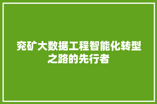 兖矿大数据工程智能化转型之路的先行者
