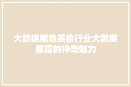 大数据赋能美妆行业大数据面霜的神奇魅力