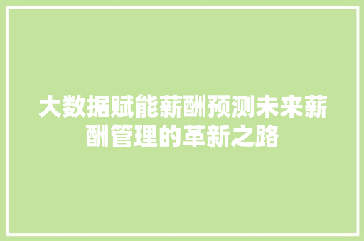 大数据赋能薪酬预测未来薪酬管理的革新之路  第1张