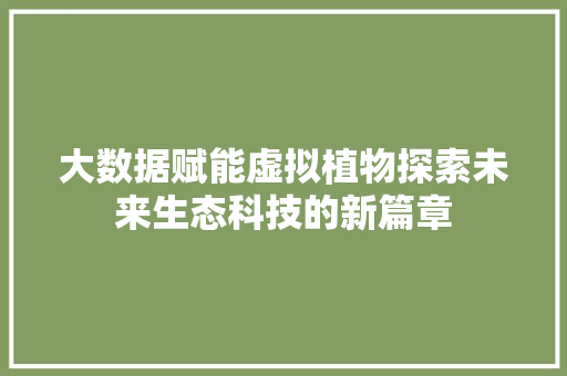大数据赋能虚拟植物探索未来生态科技的新篇章