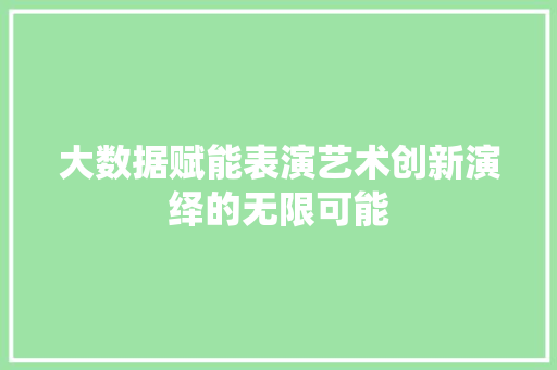 大数据赋能表演艺术创新演绎的无限可能  第1张