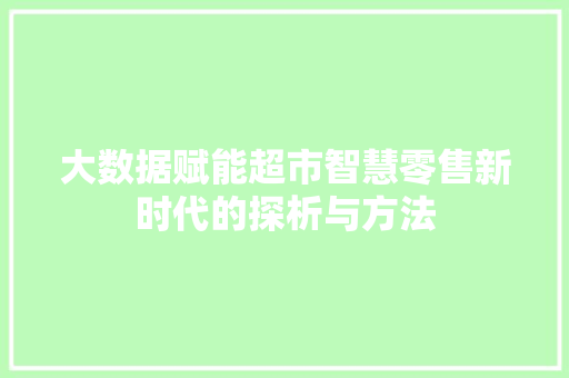 大数据赋能超市智慧零售新时代的探析与方法  第1张