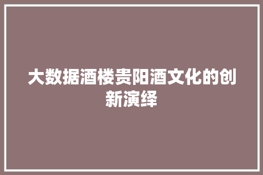 大数据酒楼贵阳酒文化的创新演绎
