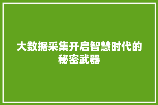 大数据采集开启智慧时代的秘密武器  第1张