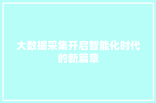 大数据采集开启智能化时代的新篇章  第1张