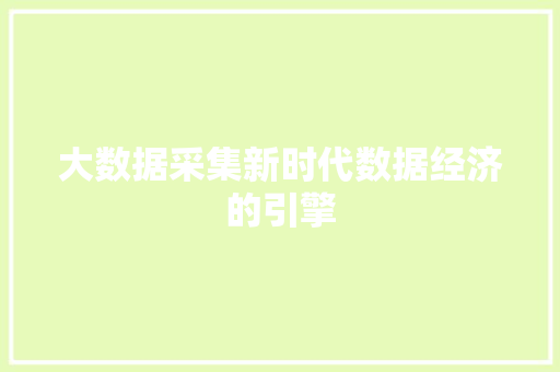 大数据采集新时代数据经济的引擎  第1张
