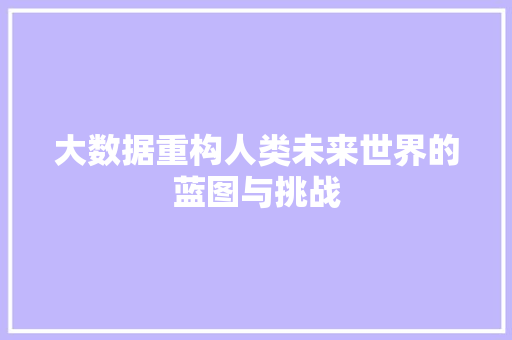 大数据重构人类未来世界的蓝图与挑战