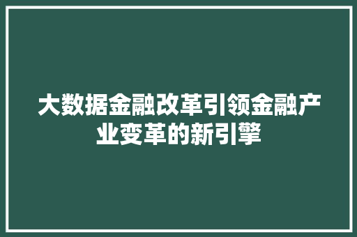 大数据金融改革引领金融产业变革的新引擎