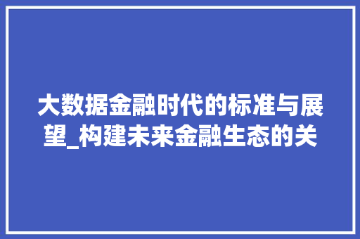 大数据金融时代的标准与展望_构建未来金融生态的关键