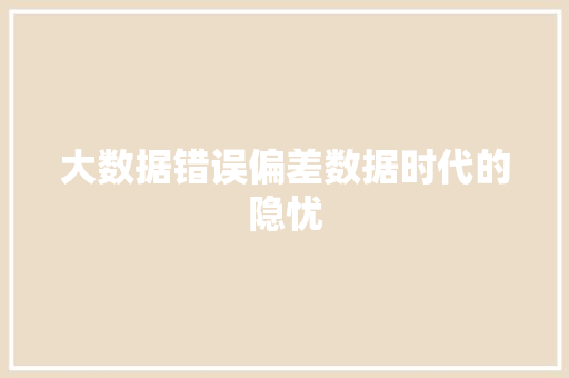 大数据错误偏差数据时代的隐忧