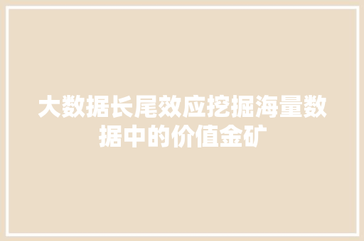 大数据长尾效应挖掘海量数据中的价值金矿