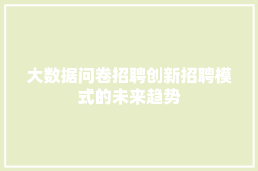 大数据问卷招聘创新招聘模式的未来趋势