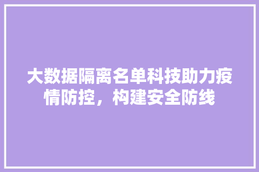 大数据隔离名单科技助力疫情防控，构建安全防线  第1张
