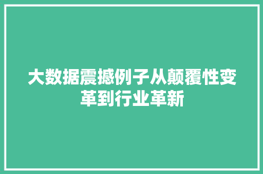 大数据震撼例子从颠覆性变革到行业革新  第1张