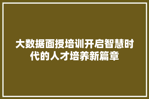 大数据面授培训开启智慧时代的人才培养新篇章