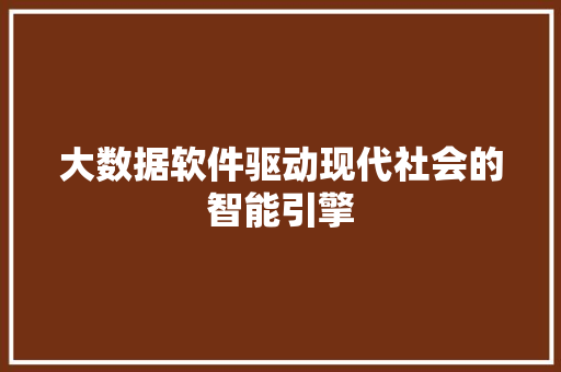 大数据软件驱动现代社会的智能引擎  第1张