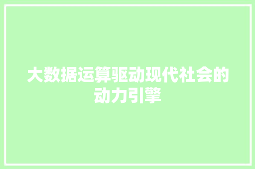 大数据运算驱动现代社会的动力引擎