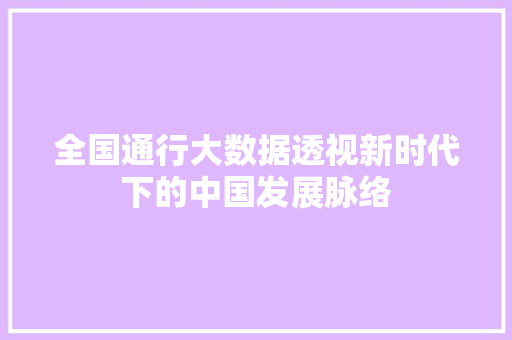 全国通行大数据透视新时代下的中国发展脉络  第1张