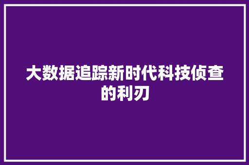 大数据追踪新时代科技侦查的利刃