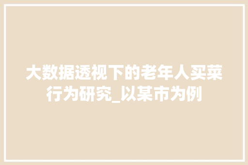 大数据透视下的老年人买菜行为研究_以某市为例