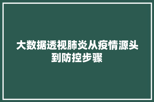 大数据透视肺炎从疫情源头到防控步骤