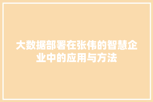大数据部署在张伟的智慧企业中的应用与方法