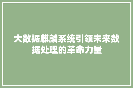 大数据麒麟系统引领未来数据处理的革命力量  第1张